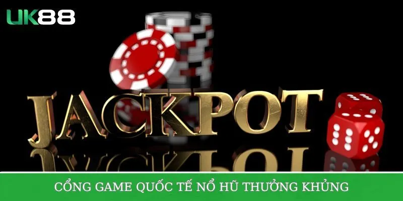 Cổng game quốc tế nổ hũ với giải thưởng khủng 