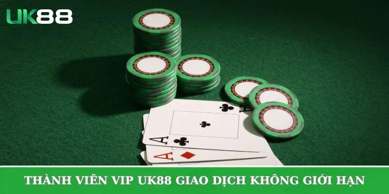 Giao dịch không giới hạn dành cho thành viên VIP UK88